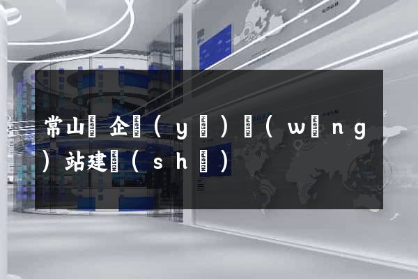 常山縣企業(yè)網(wǎng)站建設(shè)