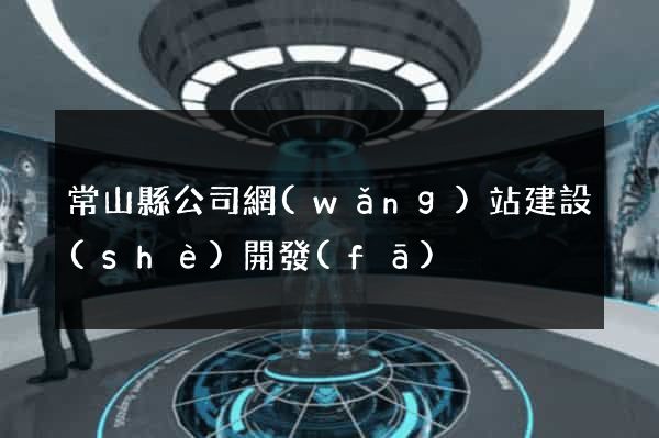 常山縣公司網(wǎng)站建設(shè)開發(fā)