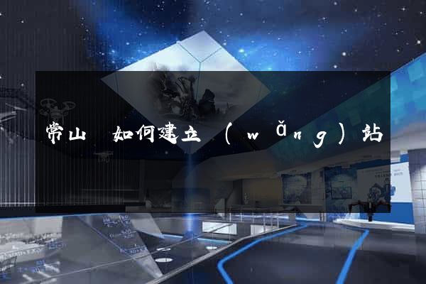常山縣如何建立網(wǎng)站