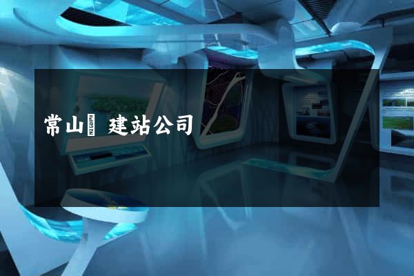 常山縣建站公司