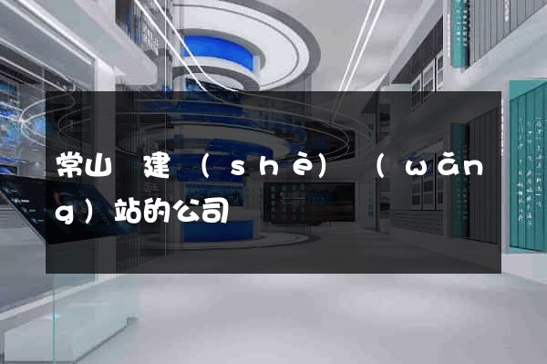 常山縣建設(shè)網(wǎng)站的公司