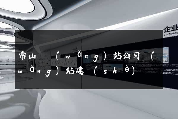 常山縣網(wǎng)站公司網(wǎng)站建設(shè)
