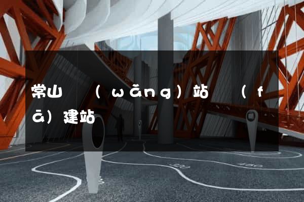 常山縣網(wǎng)站開發(fā)建站