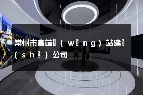 常州市高端網(wǎng)站建設(shè)公司