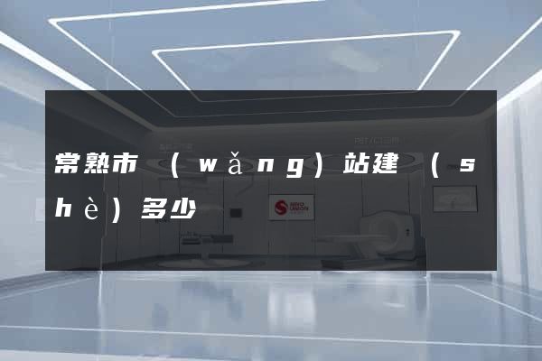常熟市網(wǎng)站建設(shè)多少錢