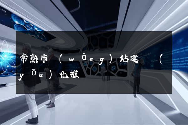 常熟市網(wǎng)站建設優(yōu)化推廣