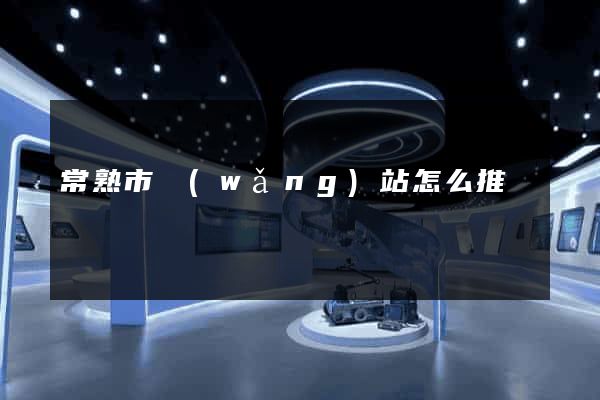 常熟市網(wǎng)站怎么推廣