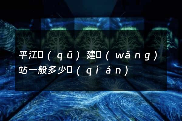 平江區(qū)建網(wǎng)站一般多少錢(qián)