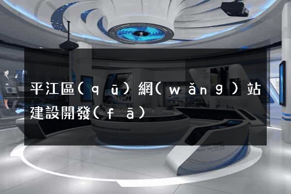 平江區(qū)網(wǎng)站建設開發(fā)