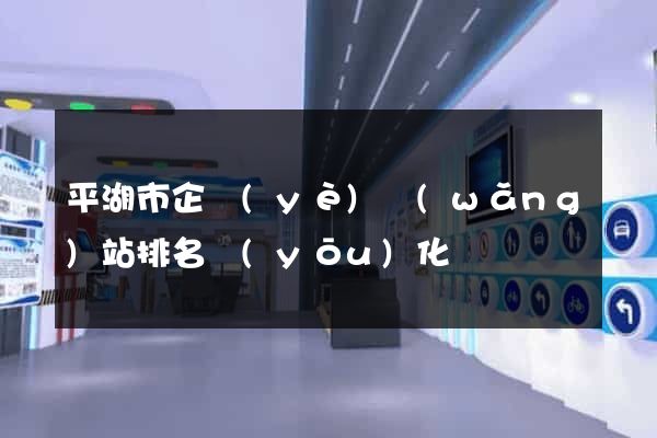 平湖市企業(yè)網(wǎng)站排名優(yōu)化