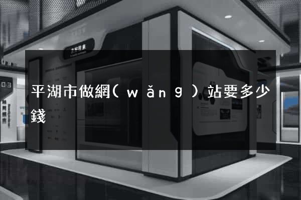 平湖市做網(wǎng)站要多少錢
