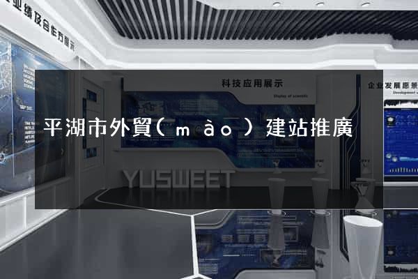 平湖市外貿(mào)建站推廣
