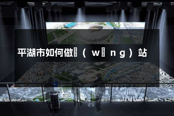 平湖市如何做網(wǎng)站