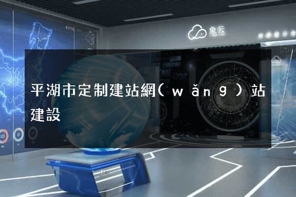 平湖市定制建站網(wǎng)站建設