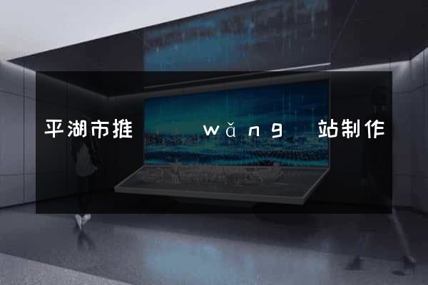 平湖市推廣網(wǎng)站制作