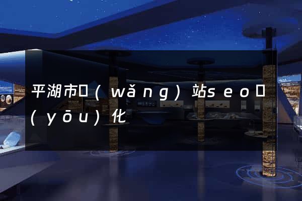 平湖市網(wǎng)站seo優(yōu)化