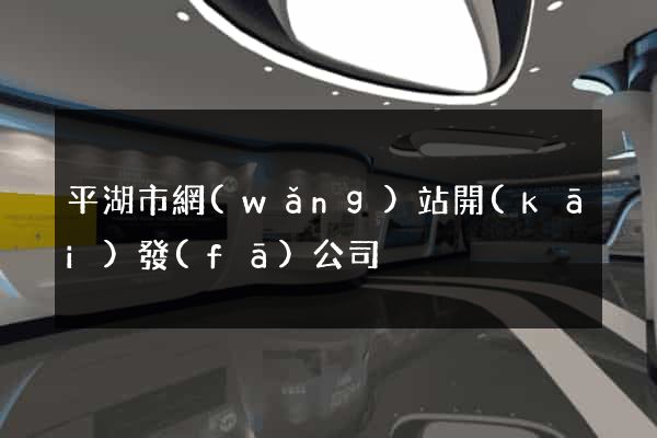 平湖市網(wǎng)站開(kāi)發(fā)公司