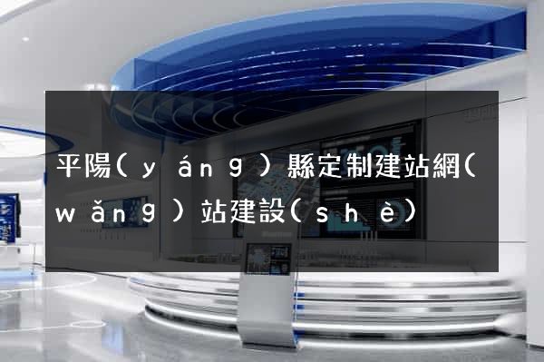 平陽(yáng)縣定制建站網(wǎng)站建設(shè)