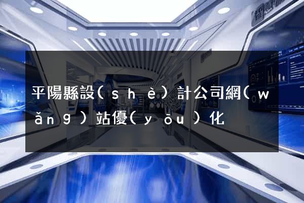 平陽縣設(shè)計公司網(wǎng)站優(yōu)化