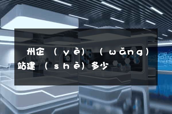 廣州企業(yè)網(wǎng)站建設(shè)多少錢