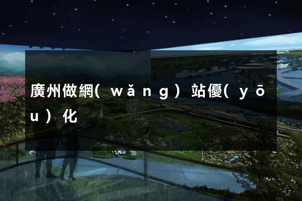 廣州做網(wǎng)站優(yōu)化