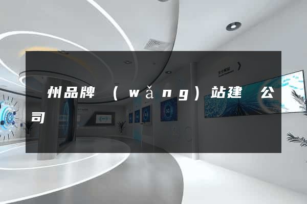 廣州品牌網(wǎng)站建設公司