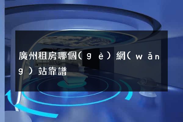 廣州租房哪個(gè)網(wǎng)站靠譜