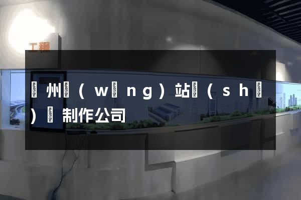 廣州網(wǎng)站設(shè)計制作公司