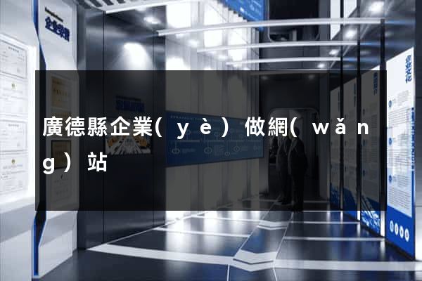 廣德縣企業(yè)做網(wǎng)站