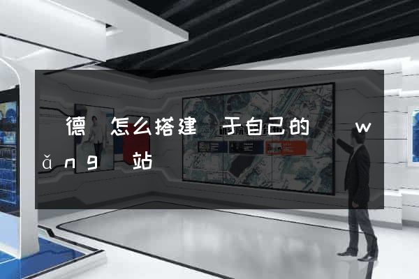 廣德縣怎么搭建屬于自己的網(wǎng)站