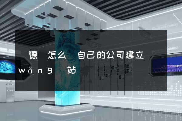 廣德縣怎么給自己的公司建立網(wǎng)站