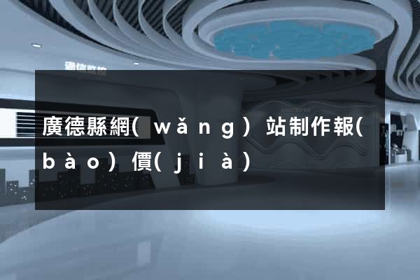 廣德縣網(wǎng)站制作報(bào)價(jià)