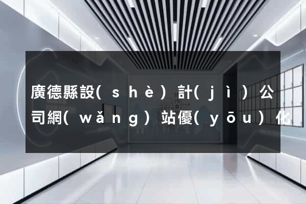 廣德縣設(shè)計(jì)公司網(wǎng)站優(yōu)化