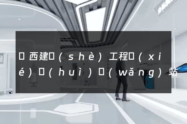 廣西建設(shè)工程協(xié)會(huì)網(wǎng)站