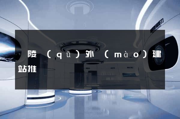 廣陵區(qū)外貿(mào)建站推廣