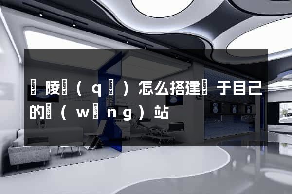 廣陵區(qū)怎么搭建屬于自己的網(wǎng)站