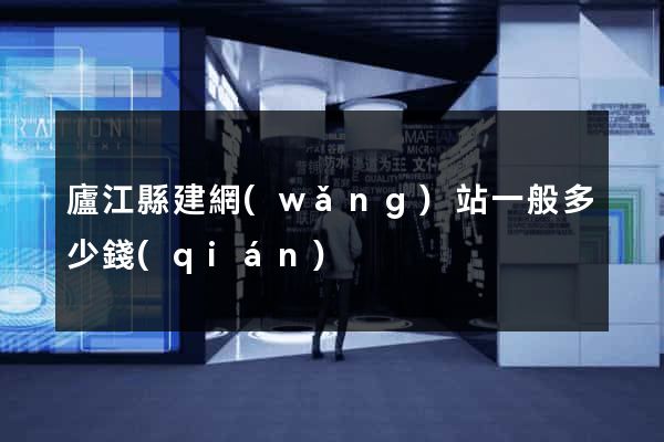 廬江縣建網(wǎng)站一般多少錢(qián)