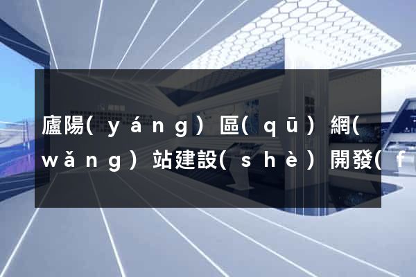 廬陽(yáng)區(qū)網(wǎng)站建設(shè)開發(fā)公司