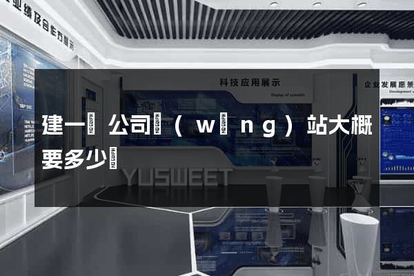 建一個公司網(wǎng)站大概要多少錢