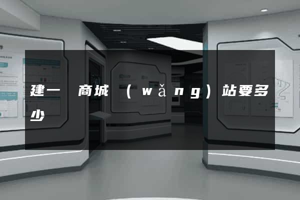 建一個商城網(wǎng)站要多少錢