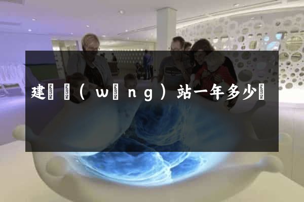 建個網(wǎng)站一年多少錢