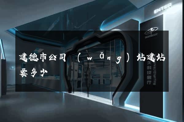 建德市公司網(wǎng)站建站要多少錢