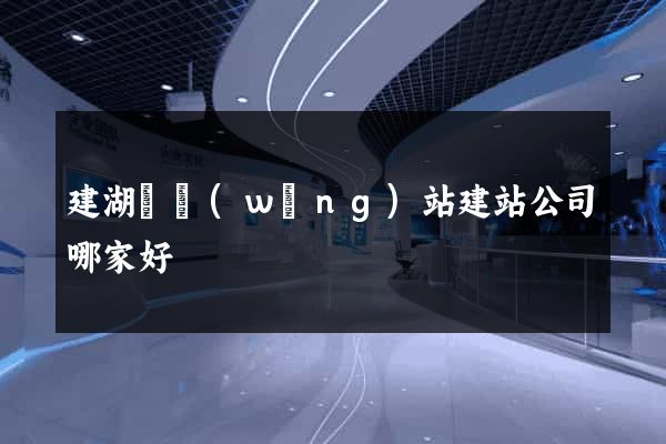 建湖縣網(wǎng)站建站公司哪家好