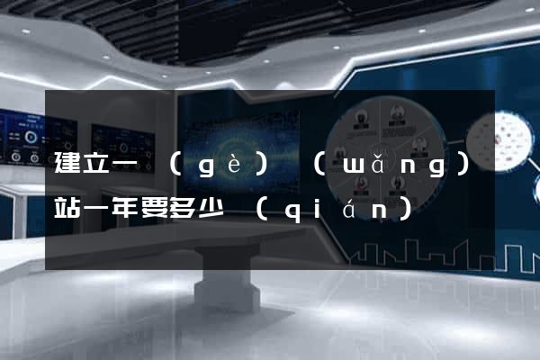 建立一個(gè)網(wǎng)站一年要多少錢(qián)
