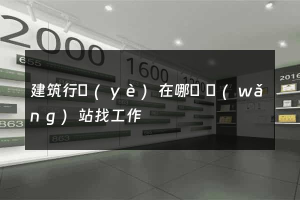 建筑行業(yè)在哪個網(wǎng)站找工作