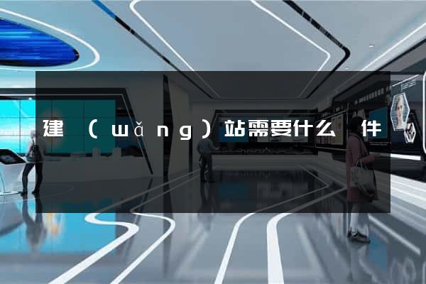 建網(wǎng)站需要什么條件