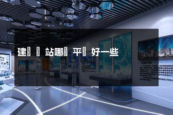 建設網站哪個平臺好一些