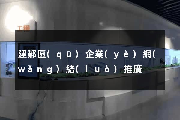 建鄴區(qū)企業(yè)網(wǎng)絡(luò)推廣