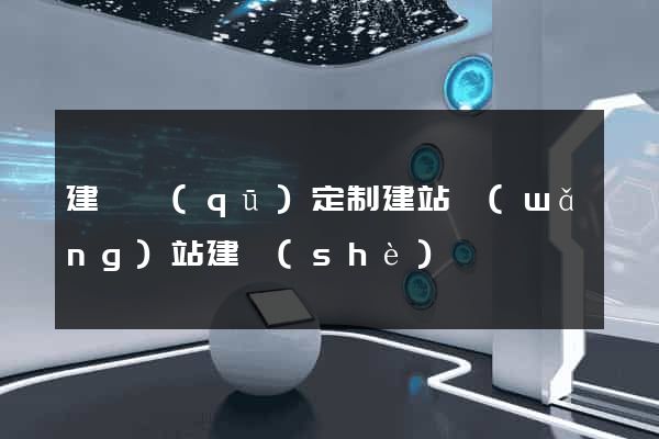 建鄴區(qū)定制建站網(wǎng)站建設(shè)