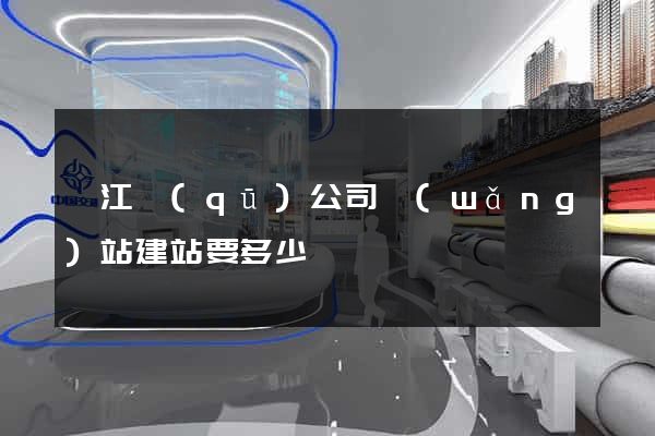 弋江區(qū)公司網(wǎng)站建站要多少錢